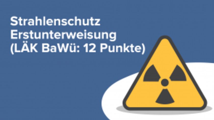 Strahlenschutz Erstunterweisung (LÄK BaWü: 12 Punkte)