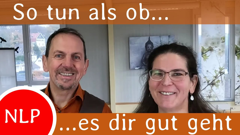 Einfach mal so tun, als ob es Dir richtig gut geht - NLP mit Markus und Marita